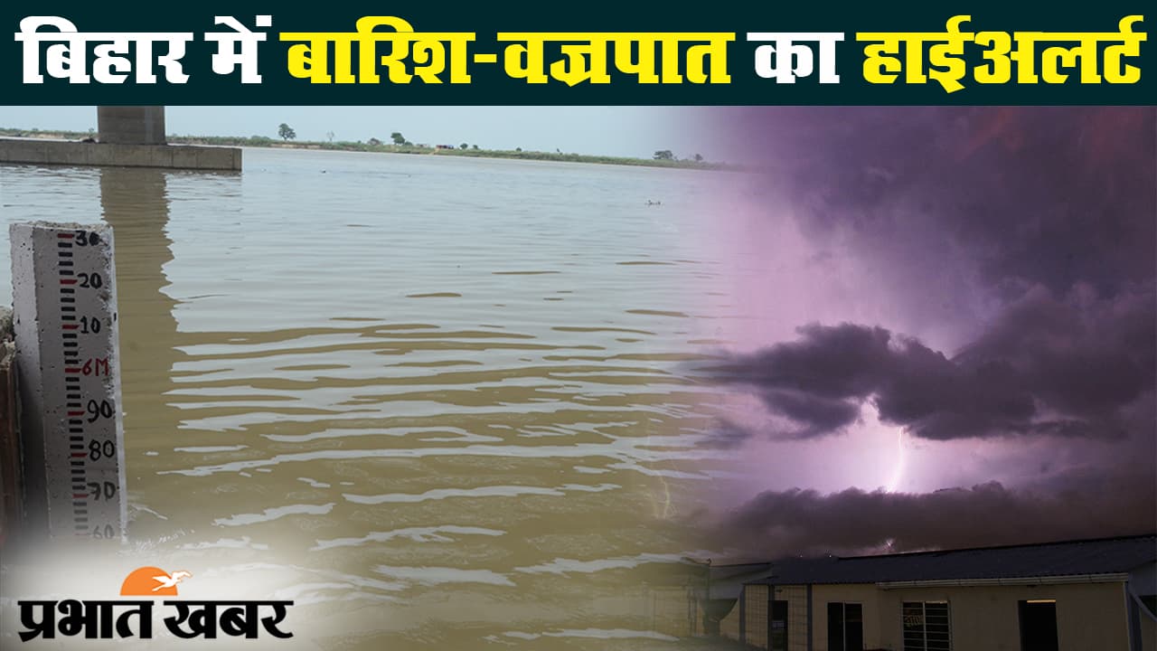 बिहार में 48 घंटे के लिए बारिश-वज्रपात का हाईअलर्ट, मुंगेर में बढ़ा गंगा का जलस्तर